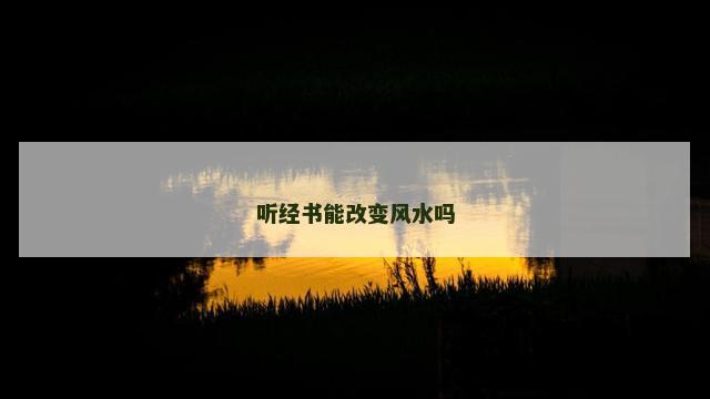听经书能改变风水吗