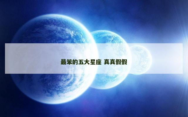 最笨的五大星座 真真假假