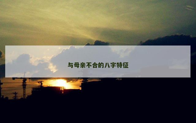 与母亲不合的八字特征