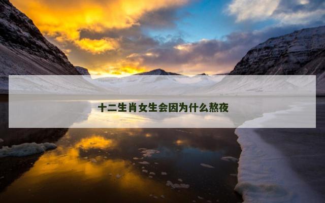 十二生肖女生会因为什么熬夜