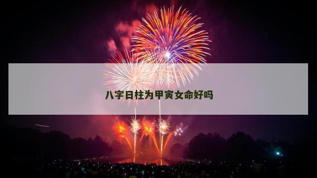八字日柱为甲寅女命好吗