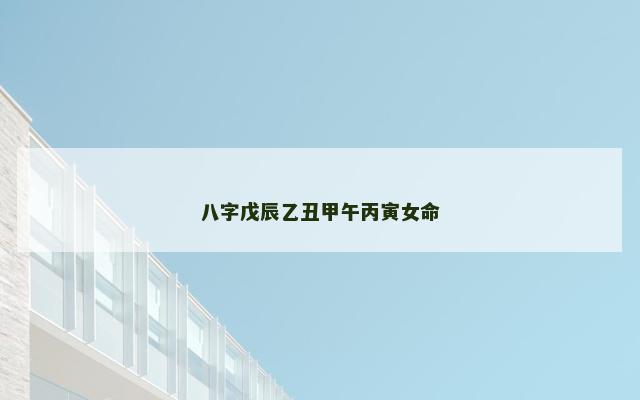 八字戊辰乙丑甲午丙寅女命
