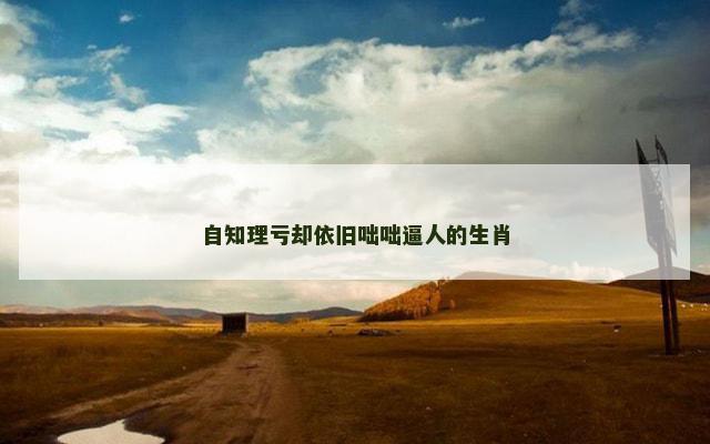 自知理亏却依旧咄咄逼人的生肖