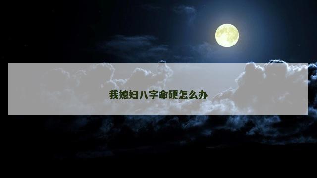 我媳妇八字命硬怎么办