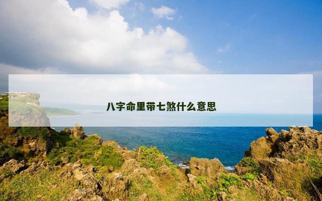 八字命里带七煞什么意思
