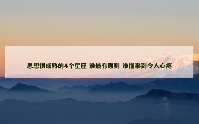 思想很成熟的4个星座 谁最有原则 谁懂事到令人心疼
