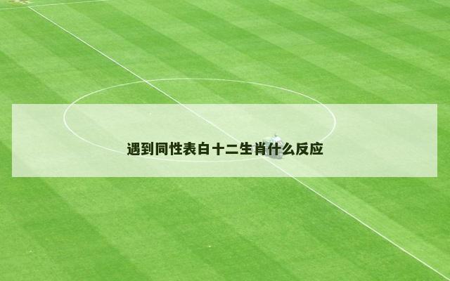 遇到同性表白十二生肖什么反应