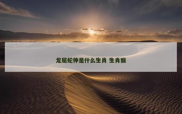 龙屈蛇伸是什么生肖 生肖猴