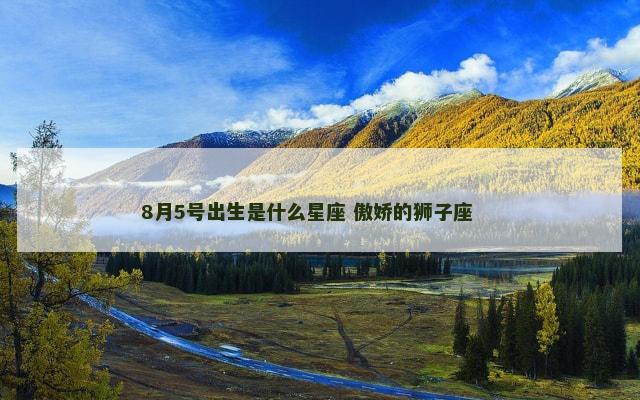 8月5号出生是什么星座 傲娇的狮子座 　　