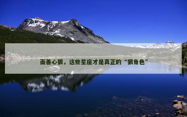 面善心狠，这些星座才是真正的“狠角色”