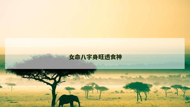 女命八字身旺透食神