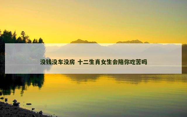 没钱没车没房 十二生肖女生会陪你吃苦吗