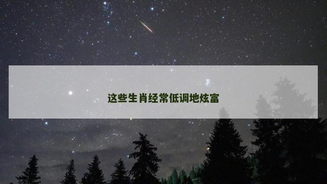 这些生肖经常低调地炫富