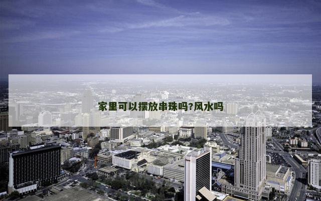 家里可以摆放串珠吗?风水吗