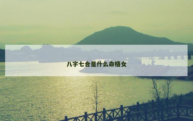 八字七合是什么命格女