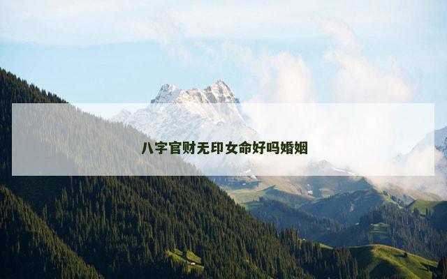 八字官财无印女命好吗婚姻