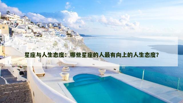星座与人生态度：哪些星座的人最有向上的人生态度？