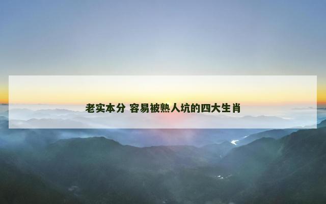 老实本分 容易被熟人坑的四大生肖