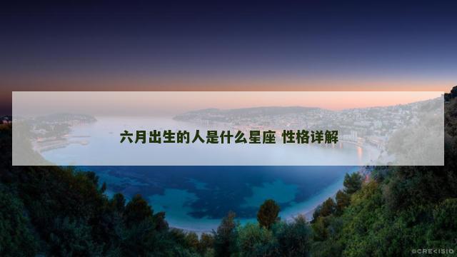 六月出生的人是什么星座 性格详解