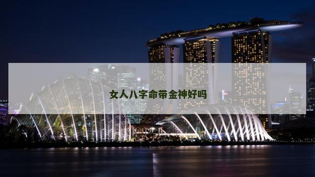 女人八字命带金神好吗