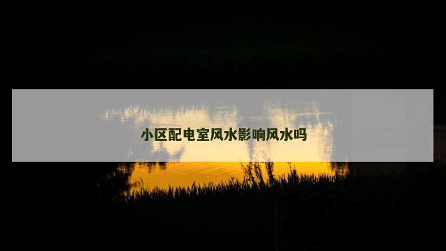 小区配电室风水影响风水吗