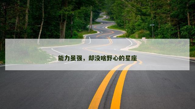 能力虽强，却没啥野心的星座
