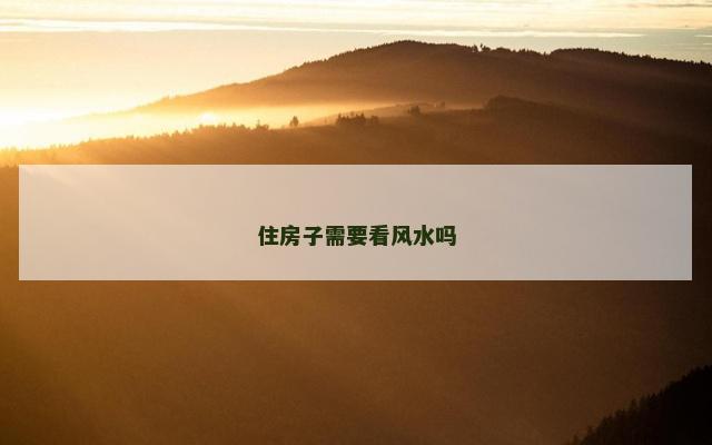 住房子需要看风水吗