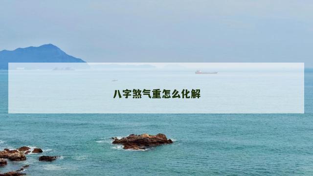 八字煞气重怎么化解