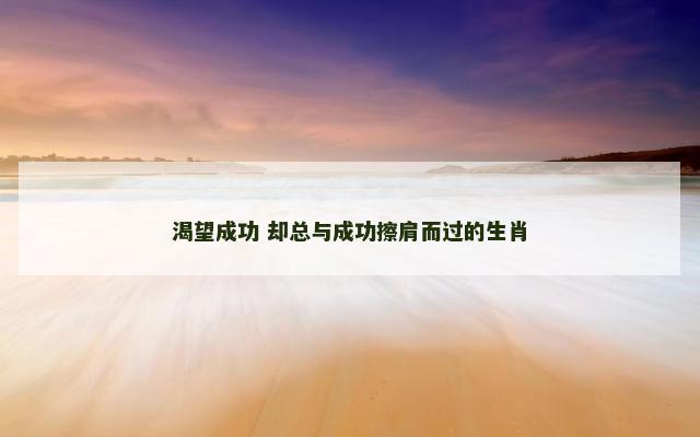 渴望成功 却总与成功擦肩而过的生肖