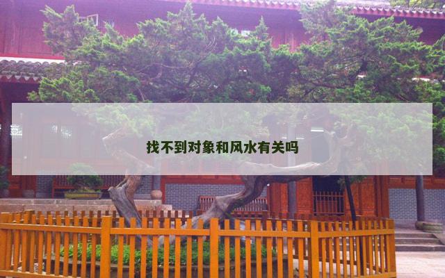 找不到对象和风水有关吗