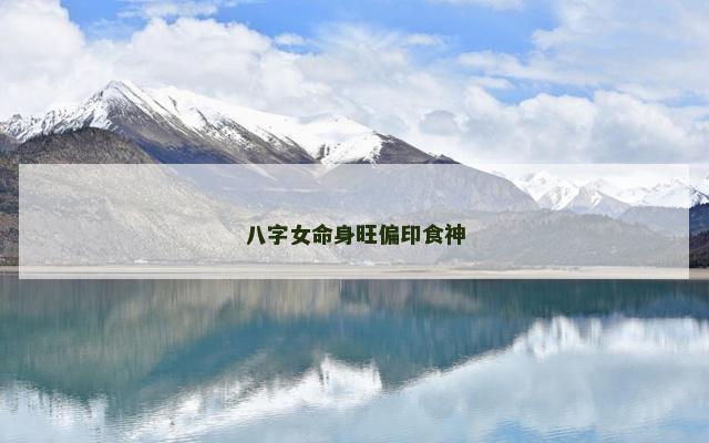 八字女命身旺偏印食神
