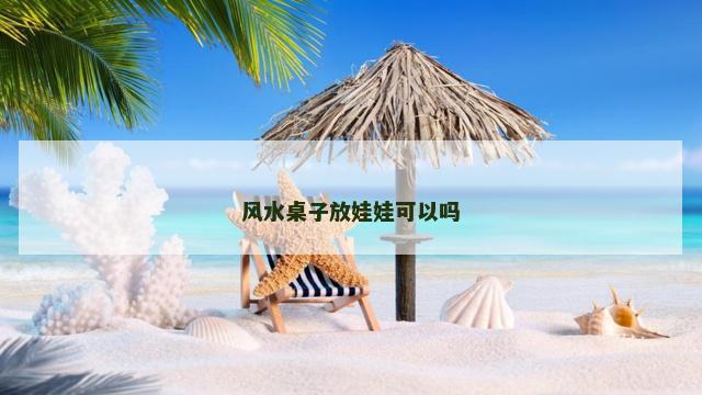 风水桌子放娃娃可以吗
