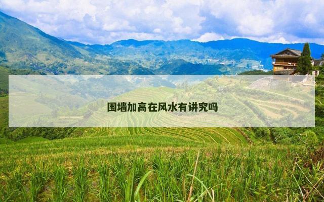 围墙加高在风水有讲究吗