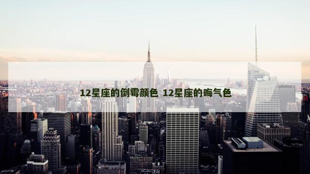 12星座的倒霉颜色 12星座的晦气色