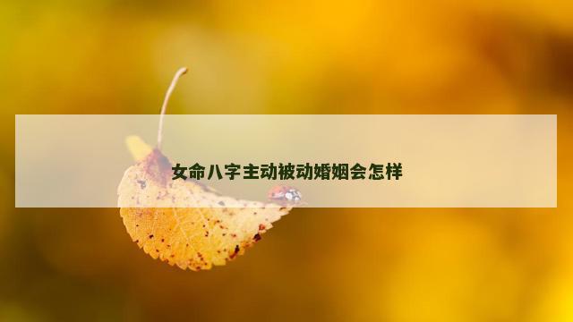 女命八字主动被动婚姻会怎样
