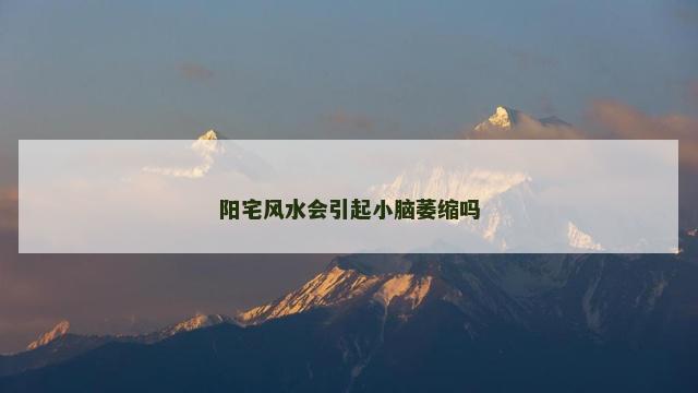阳宅风水会引起小脑萎缩吗