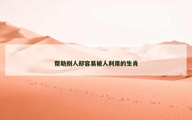 帮助别人却容易被人利用的生肖