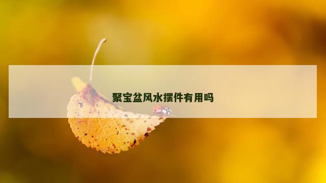 聚宝盆风水摆件有用吗