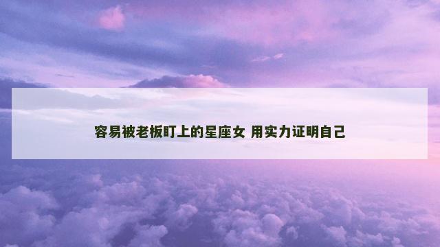 容易被老板盯上的星座女 用实力证明自己