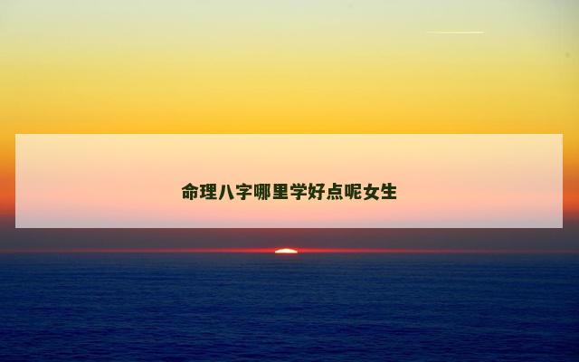 命理八字哪里学好点呢女生