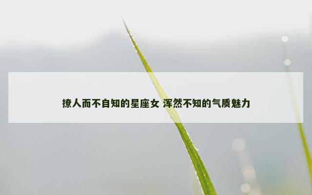 撩人而不自知的星座女 浑然不知的气质魅力