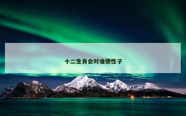 十二生肖会对谁使性子
