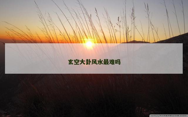玄空大卦风水最难吗