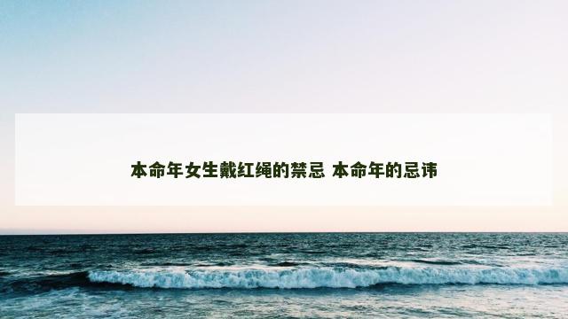 本命年女生戴红绳的禁忌 本命年的忌讳