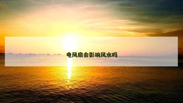 电风扇会影响风水吗