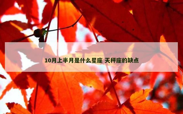 10月上半月是什么星座 天秤座的缺点