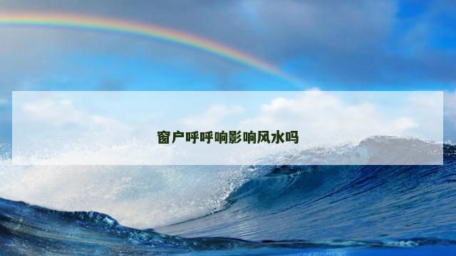 窗户呼呼响影响风水吗