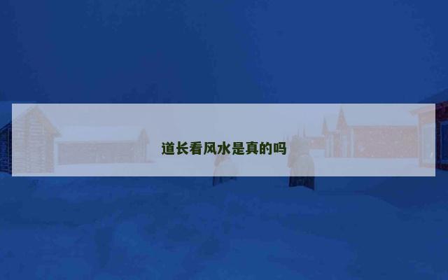 道长看风水是真的吗