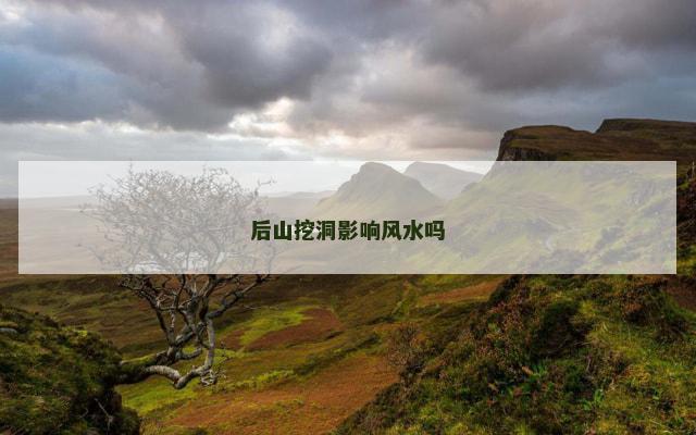 后山挖洞影响风水吗
