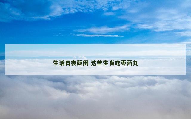 生活日夜颠倒 这些生肖吃枣药丸